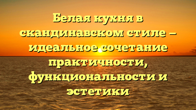 Белая кухня в скандинавском стиле — идеальное сочетание практичности, функциональности и эстетики